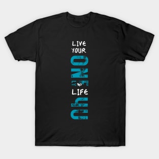 Live your one and only life for you T-Shirt